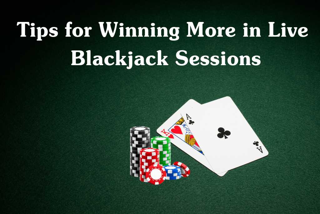 Tips for Winning More in Live Blackjack Sessions