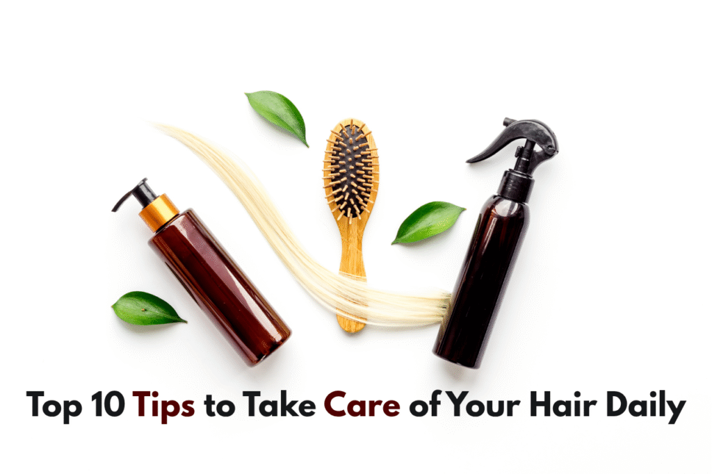 Top 10 Tips to Take Care of Your Hair Daily